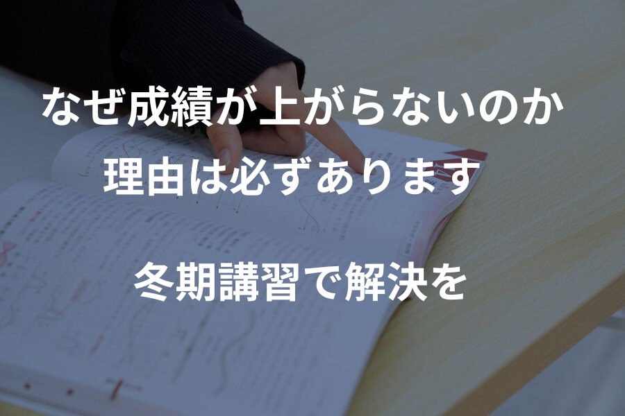 なぜ成績が上がらないのか？理由は必ずあります。冬に解決を。