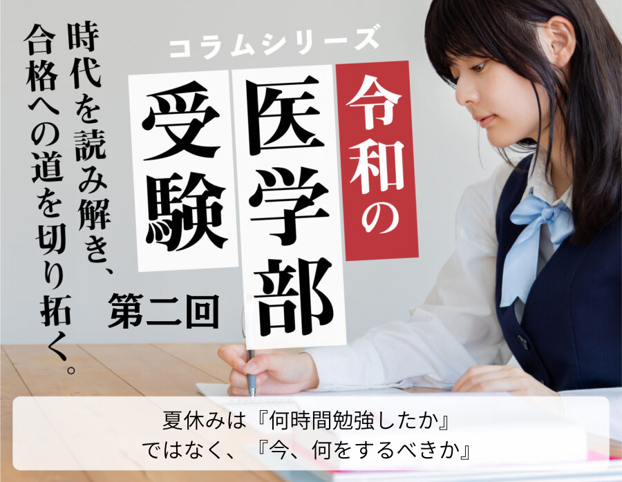 令和の医学部受験のやり方【第2回】夏休みは『何時間勉強したか』ではなく、『今、何をするべきか』